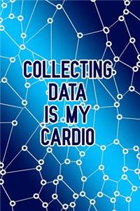 Collecting Data Is My Cardio