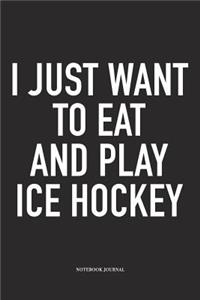 I Just Want To Eat And Play Ice Hockey