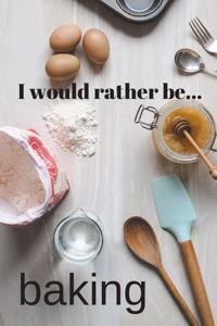 I Would Rather be Baking