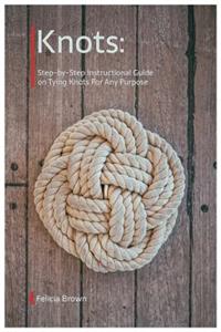 Knots. Step-by-Step Instructional Guide on Tying Knots For Any Purpose