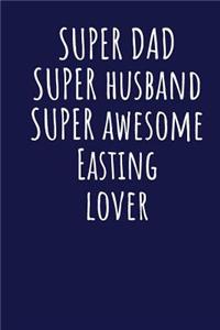 Super Dad Super Husband Super Awesome Easting Lover
