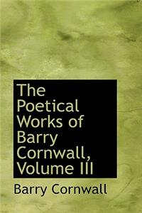 The Poetical Works of Barry Cornwall, Volume III