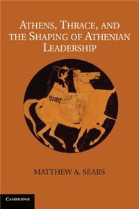 Athens, Thrace, and the Shaping of Athenian Leadership. Matthew A. Sears
