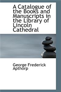 A Catalogue of the Books and Manuscripts in the Library of Lincoln Cathedral