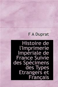 Histoire de L'Imprimerie Imperiale de France Suivie Des Specimens Des Types Etrangers Et Francais