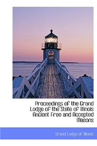 Proceedings of the Grand Lodge of the State of Illinois Ancient Free and Accepted Masons