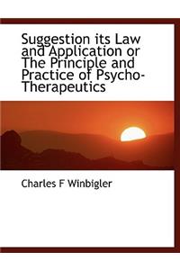 Suggestion Its Law and Application or the Principle and Practice of Psycho-Therapeutics