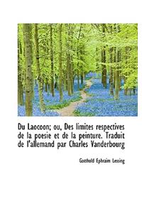 Du Laocoon; Ou, Des Limites Respectives de La Poesie Et de La Peinture. Traduit de L'Allemand Par Ch