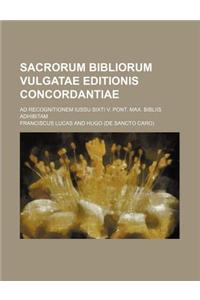 Sacrorum Bibliorum Vulgatae Editionis Concordantiae; Ad Recognitionem Iussu Sixti V. Pont. Max. Bibliis Adhibitam