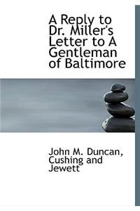 A Reply to Dr. Miller's Letter to a Gentleman of Baltimore