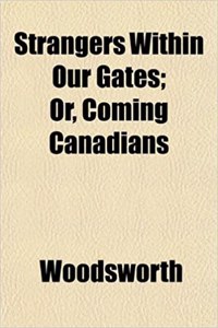 Strangers Within Our Gates; Or, Coming Canadians