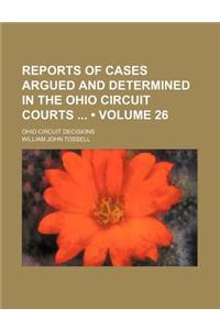 Reports of Cases Argued and Determined in the Ohio Circuit Courts (Volume 26); Ohio Circuit Decisions