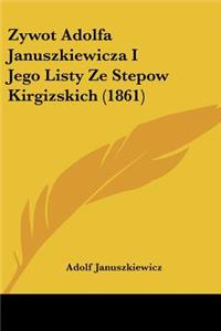 Zywot Adolfa Januszkiewicza I Jego Listy Ze Stepow Kirgizskich (1861)