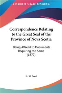 Correspondence Relating to the Great Seal of the Province of Nova Scotia