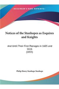 Notices of the Stanhopes as Esquires and Knights