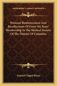 Personal Reminiscences and Recollections of Forty-Six Years' Membership in the Medical Society of the District of Columbia