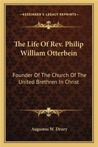 Life of REV. Philip William Otterbein: Founder of the Church of the United Brethren in Christ