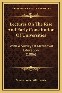 Lectures on the Rise and Early Constitution of Universities