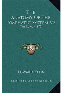 The Anatomy of the Lymphatic System V2: The Lung (1875)