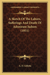 Sketch Of The Labors, Sufferings And Death Of Adoniram Judson (1851)