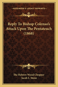Reply To Bishop Colenso's Attack Upon The Pentateuch (1868)