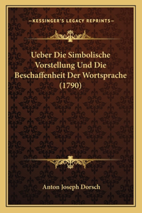 Ueber Die Simbolische Vorstellung Und Die Beschaffenheit Der Wortsprache (1790)