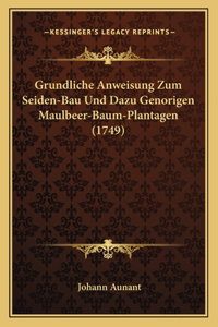 Grundliche Anweisung Zum Seiden-Bau Und Dazu Genorigen Maulbeer-Baum-Plantagen (1749)