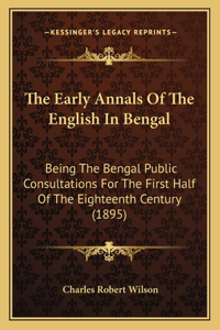 The Early Annals Of The English In Bengal