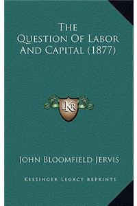 The Question Of Labor And Capital (1877)