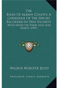 The Birds Of Albany County, A Catalogue Of The Species Recorded In This Vicinity