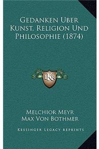 Gedanken Uber Kunst, Religion Und Philosophie (1874)