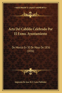 Acta Del Cabildo Celebrado Por El Exmo. Ayuntamiento