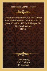 De Munstersche Furie, Of Het Oproer Der Wederdoopers Te Munster In De Jaren 1534 En 1535 En Bijdragen Tot De Geschiedenis (1850)