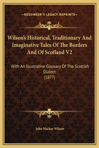 Wilson's Historical, Traditionary And Imaginative Tales Of The Borders And Of Scotland V2