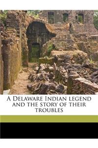 A Delaware Indian Legend and the Story of Their Troubles Volume 1