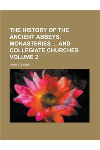 The History of the Ancient Abbeys, Monasteries and Collegiate Churches Volume 2