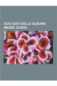 Goo Goo Dolls Albums (Music Guide): A Boy Named Goo, Bang! (Ep), Dizzy (Goo Goo Dolls Song), Dizzy Up the Girl, Goo Goo Dolls (Album), Goo Goo Dolls D