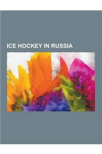 Ice Hockey in Russia: Asia League Ice Hockey Teams, Euro Hockey Tour, Expatriate Ice Hockey Players in Russia, Ice Hockey Leagues in Russia,