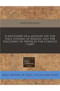 A Discourse of a Method for the Well Guiding of Reason, and the Discovery of Truth in the Sciences (1649)
