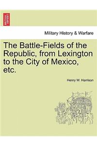 Battle-Fields of the Republic, from Lexington to the City of Mexico, etc.
