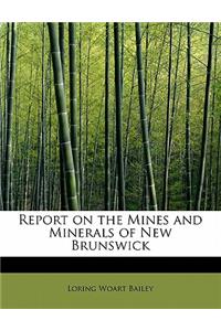 Report on the Mines and Minerals of New Brunswick