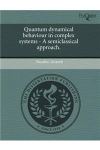 Quantum Dynamical Behaviour in Complex Systems - A Semiclassical Approach.