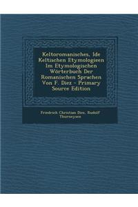 Keltoromanisches, Ide Keltischen Etymologieen Im Etymologischen Worterbuch Der Romanischen Sprachen Von F. Diez