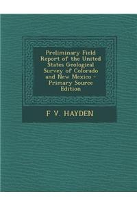 Preliminary Field Report of the United States Geological Survey of Colorado and New Mexico