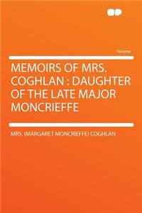 Memoirs of Mrs. Coghlan: Daughter of the Late Major Moncrieffe