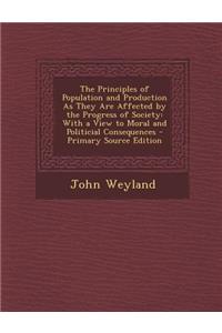 The Principles of Population and Production as They Are Affected by the Progress of Society