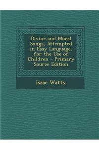 Divine and Moral Songs, Attempted in Easy Language, for the Use of Children