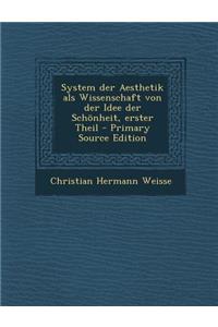 System Der Aesthetik ALS Wissenschaft Von Der Idee Der Schonheit, Erster Theil
