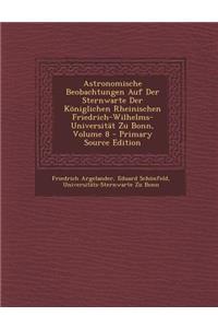 Astronomische Beobachtungen Auf Der Sternwarte Der Koniglichen Rheinischen Friedrich-Wilhelms-Universitat Zu Bonn, Volume 8