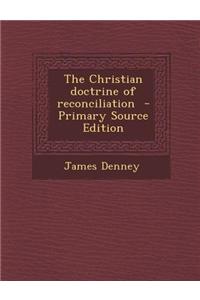 The Christian Doctrine of Reconciliation - Primary Source Edition
